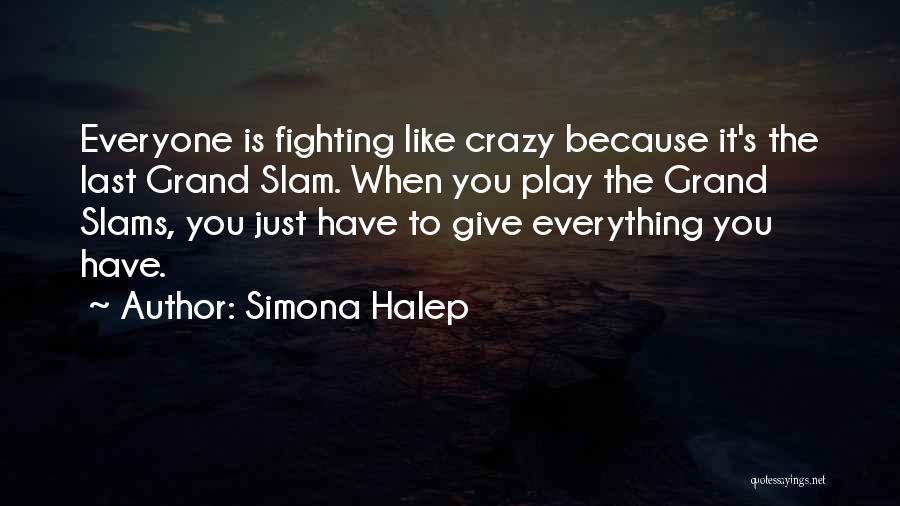 Simona Halep Quotes: Everyone Is Fighting Like Crazy Because It's The Last Grand Slam. When You Play The Grand Slams, You Just Have