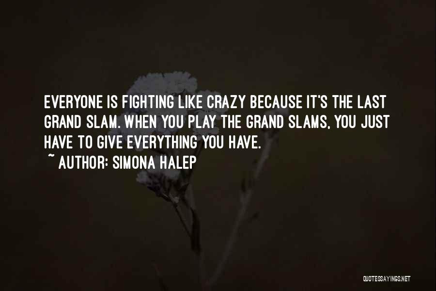 Simona Halep Quotes: Everyone Is Fighting Like Crazy Because It's The Last Grand Slam. When You Play The Grand Slams, You Just Have