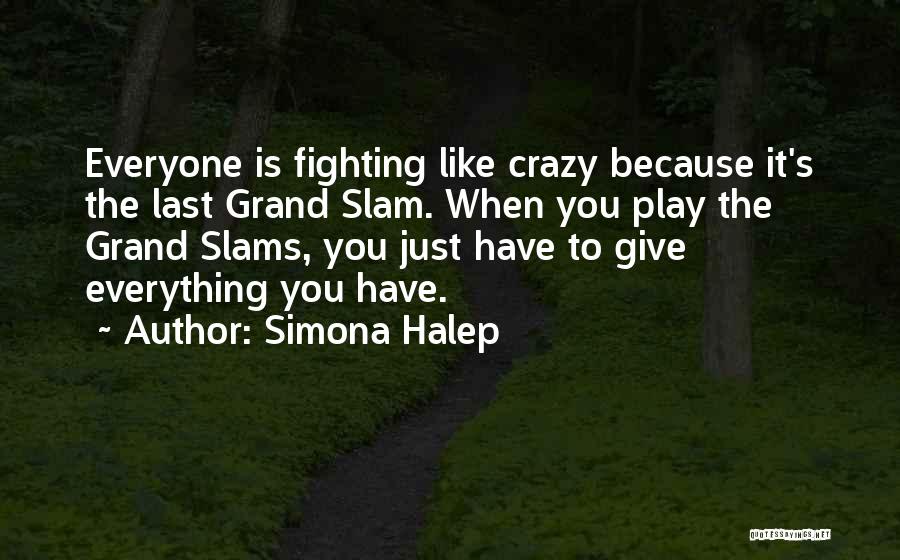 Simona Halep Quotes: Everyone Is Fighting Like Crazy Because It's The Last Grand Slam. When You Play The Grand Slams, You Just Have