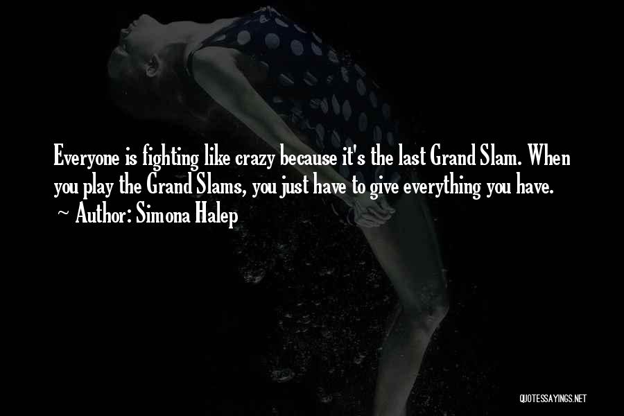 Simona Halep Quotes: Everyone Is Fighting Like Crazy Because It's The Last Grand Slam. When You Play The Grand Slams, You Just Have