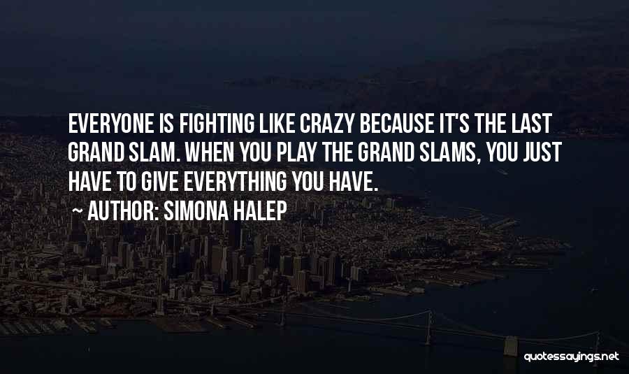 Simona Halep Quotes: Everyone Is Fighting Like Crazy Because It's The Last Grand Slam. When You Play The Grand Slams, You Just Have