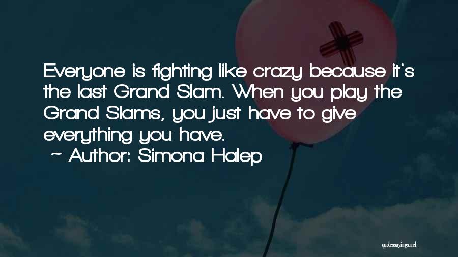 Simona Halep Quotes: Everyone Is Fighting Like Crazy Because It's The Last Grand Slam. When You Play The Grand Slams, You Just Have