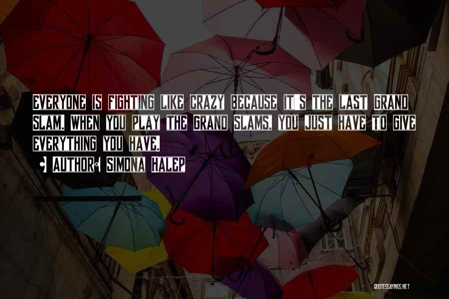 Simona Halep Quotes: Everyone Is Fighting Like Crazy Because It's The Last Grand Slam. When You Play The Grand Slams, You Just Have