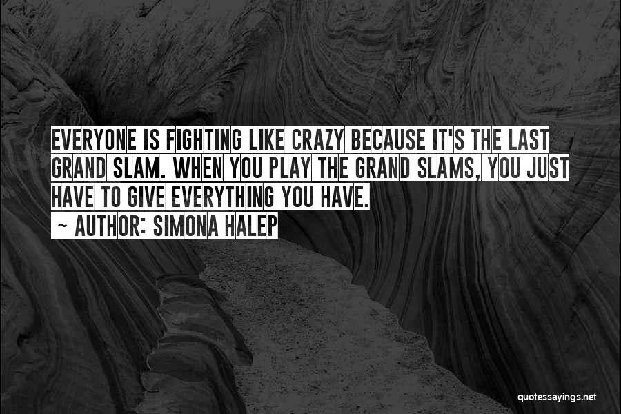 Simona Halep Quotes: Everyone Is Fighting Like Crazy Because It's The Last Grand Slam. When You Play The Grand Slams, You Just Have