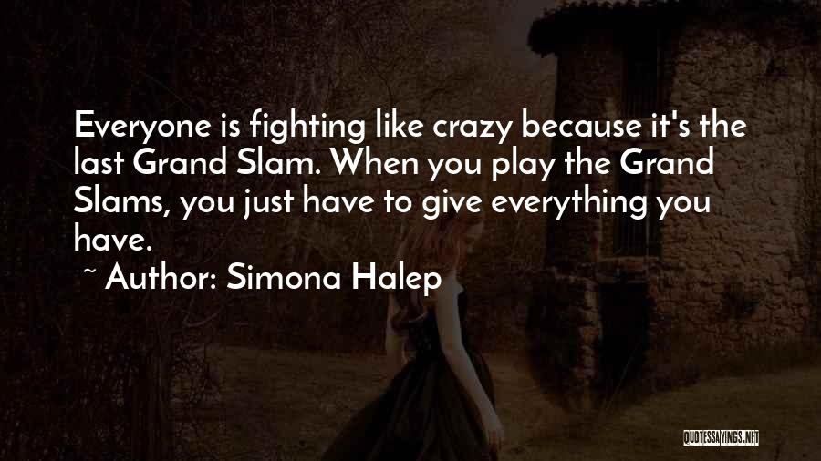 Simona Halep Quotes: Everyone Is Fighting Like Crazy Because It's The Last Grand Slam. When You Play The Grand Slams, You Just Have