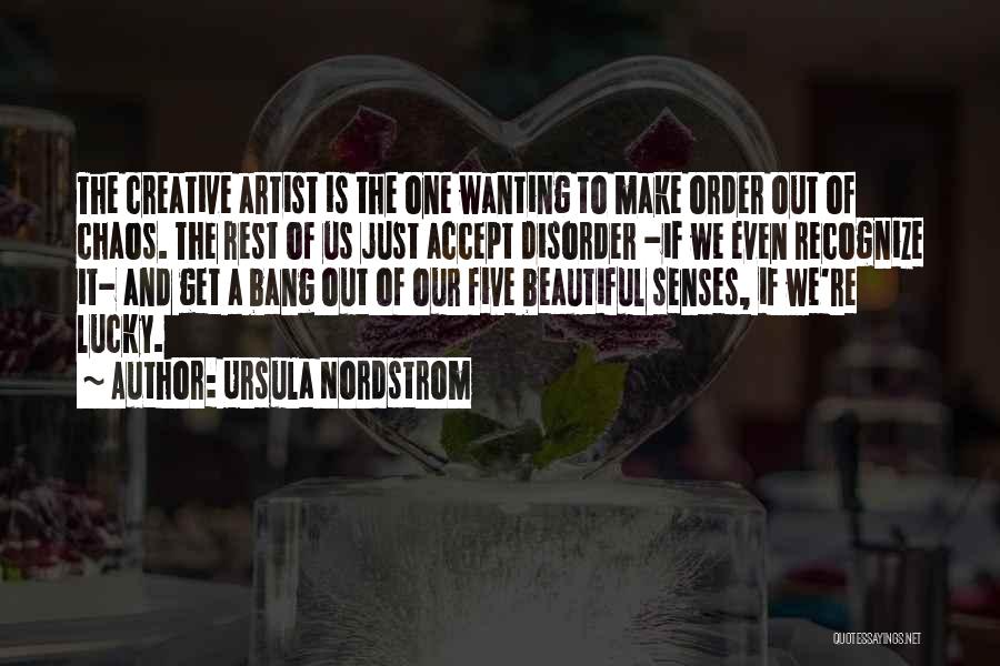 Ursula Nordstrom Quotes: The Creative Artist Is The One Wanting To Make Order Out Of Chaos. The Rest Of Us Just Accept Disorder