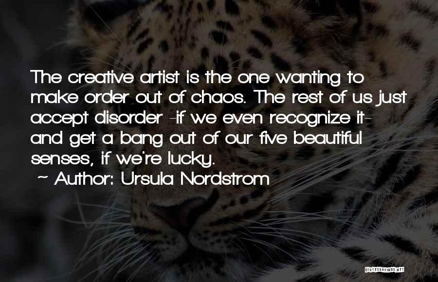 Ursula Nordstrom Quotes: The Creative Artist Is The One Wanting To Make Order Out Of Chaos. The Rest Of Us Just Accept Disorder