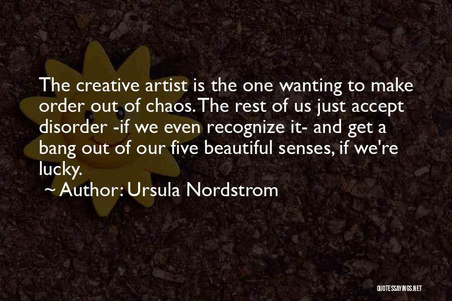 Ursula Nordstrom Quotes: The Creative Artist Is The One Wanting To Make Order Out Of Chaos. The Rest Of Us Just Accept Disorder