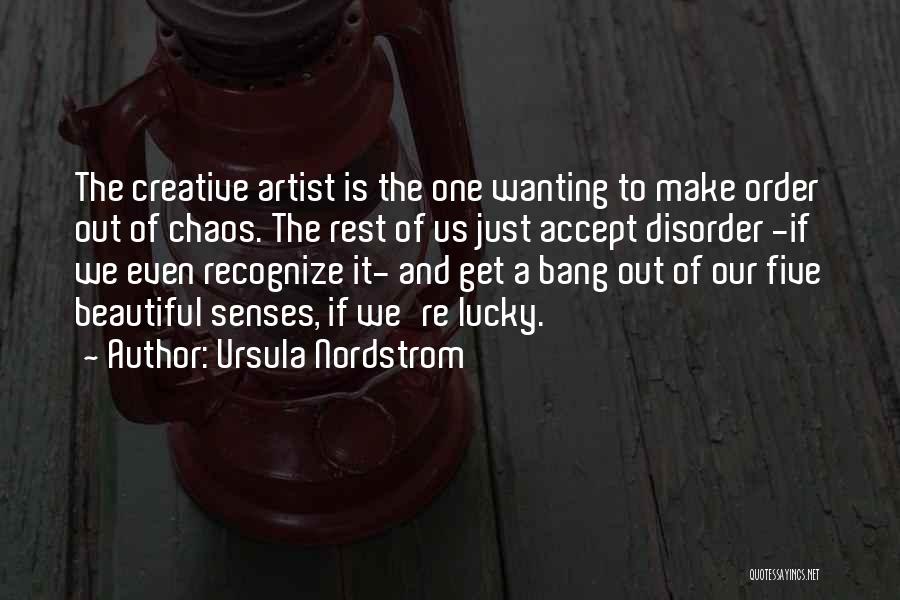 Ursula Nordstrom Quotes: The Creative Artist Is The One Wanting To Make Order Out Of Chaos. The Rest Of Us Just Accept Disorder
