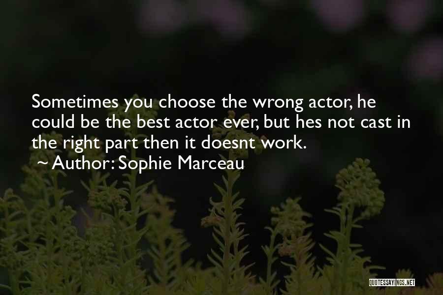 Sophie Marceau Quotes: Sometimes You Choose The Wrong Actor, He Could Be The Best Actor Ever, But Hes Not Cast In The Right