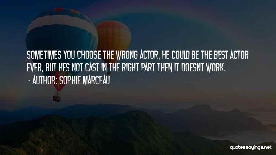 Sophie Marceau Quotes: Sometimes You Choose The Wrong Actor, He Could Be The Best Actor Ever, But Hes Not Cast In The Right