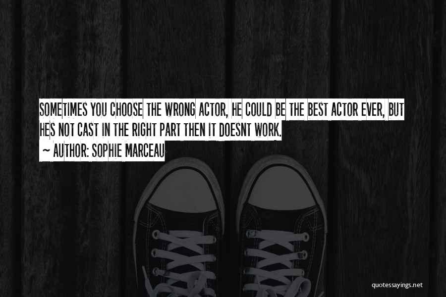 Sophie Marceau Quotes: Sometimes You Choose The Wrong Actor, He Could Be The Best Actor Ever, But Hes Not Cast In The Right