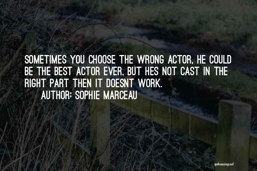 Sophie Marceau Quotes: Sometimes You Choose The Wrong Actor, He Could Be The Best Actor Ever, But Hes Not Cast In The Right