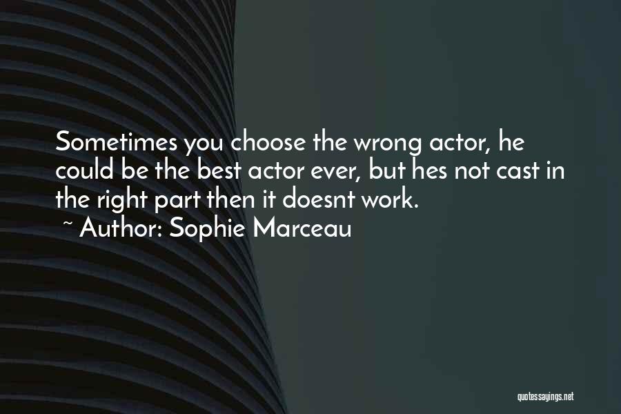 Sophie Marceau Quotes: Sometimes You Choose The Wrong Actor, He Could Be The Best Actor Ever, But Hes Not Cast In The Right