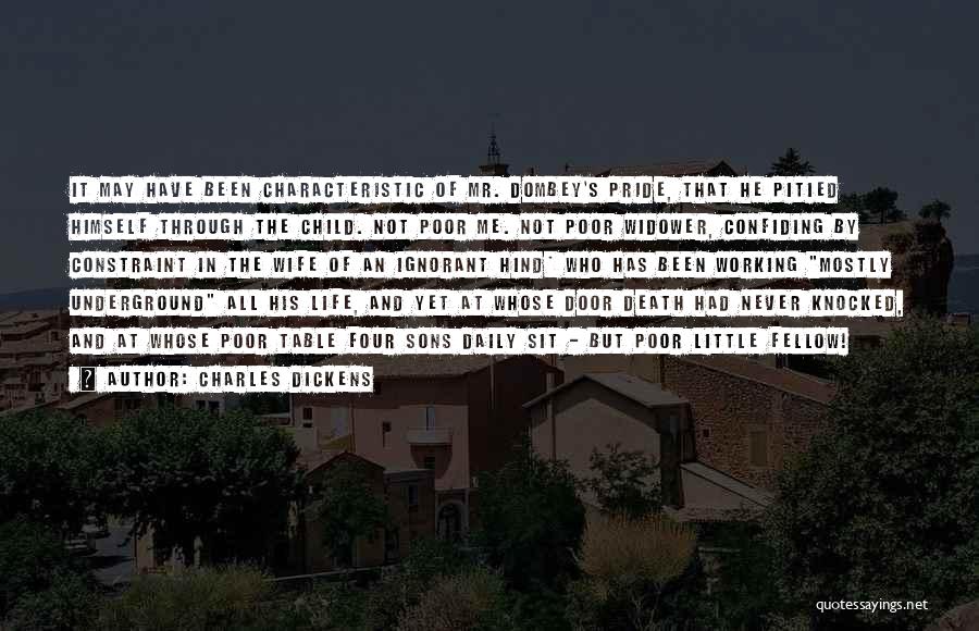 Charles Dickens Quotes: It May Have Been Characteristic Of Mr. Dombey's Pride, That He Pitied Himself Through The Child. Not Poor Me. Not