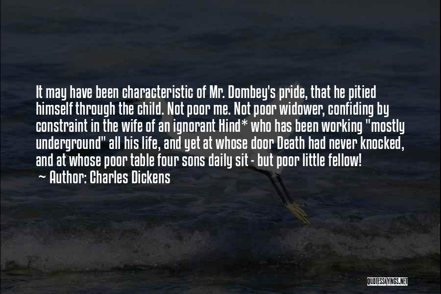 Charles Dickens Quotes: It May Have Been Characteristic Of Mr. Dombey's Pride, That He Pitied Himself Through The Child. Not Poor Me. Not