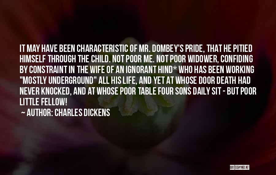 Charles Dickens Quotes: It May Have Been Characteristic Of Mr. Dombey's Pride, That He Pitied Himself Through The Child. Not Poor Me. Not