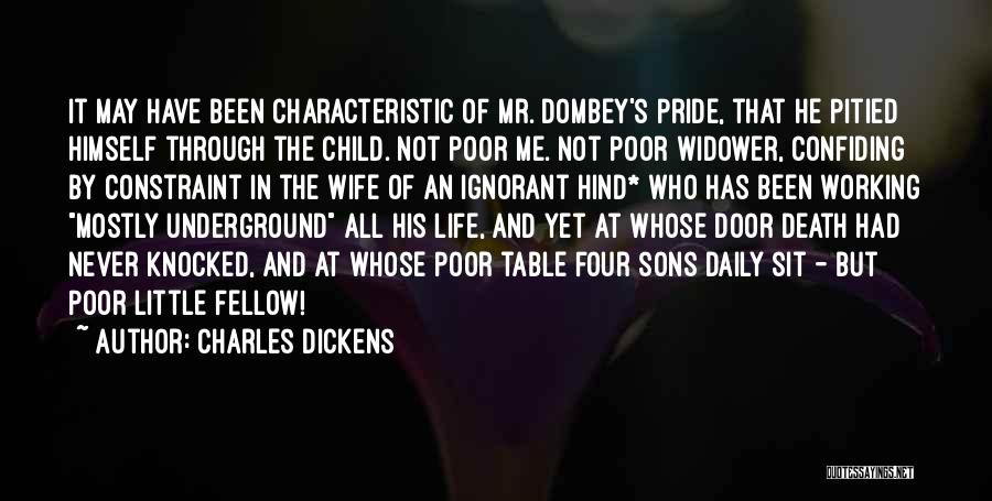 Charles Dickens Quotes: It May Have Been Characteristic Of Mr. Dombey's Pride, That He Pitied Himself Through The Child. Not Poor Me. Not