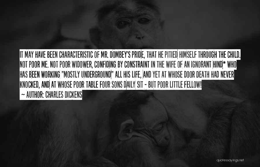 Charles Dickens Quotes: It May Have Been Characteristic Of Mr. Dombey's Pride, That He Pitied Himself Through The Child. Not Poor Me. Not