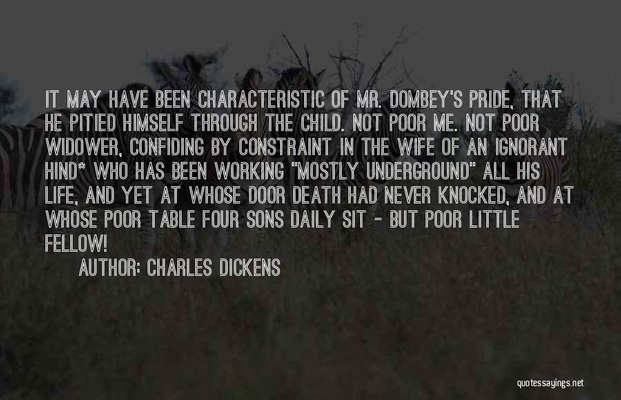 Charles Dickens Quotes: It May Have Been Characteristic Of Mr. Dombey's Pride, That He Pitied Himself Through The Child. Not Poor Me. Not