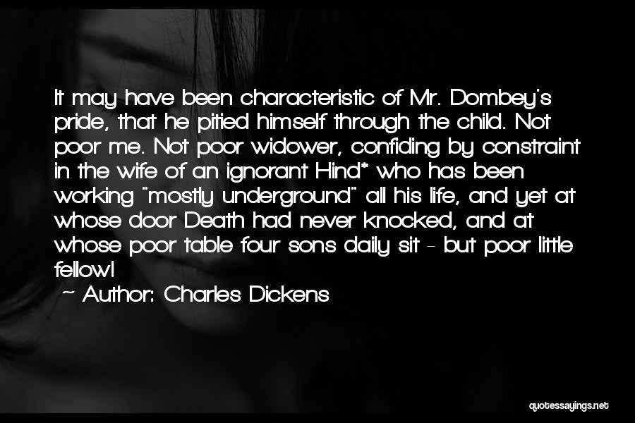 Charles Dickens Quotes: It May Have Been Characteristic Of Mr. Dombey's Pride, That He Pitied Himself Through The Child. Not Poor Me. Not