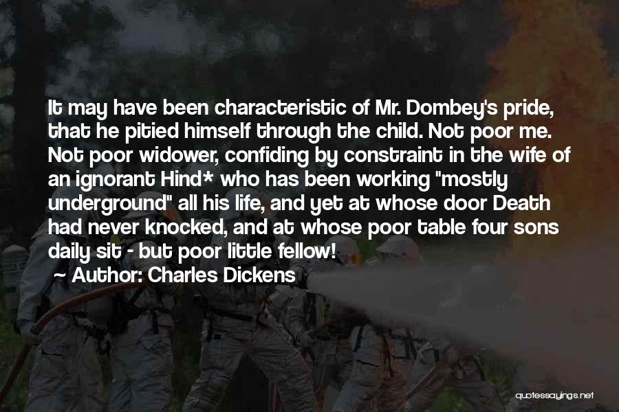 Charles Dickens Quotes: It May Have Been Characteristic Of Mr. Dombey's Pride, That He Pitied Himself Through The Child. Not Poor Me. Not