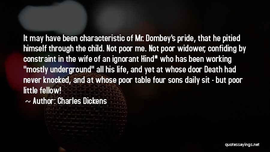 Charles Dickens Quotes: It May Have Been Characteristic Of Mr. Dombey's Pride, That He Pitied Himself Through The Child. Not Poor Me. Not