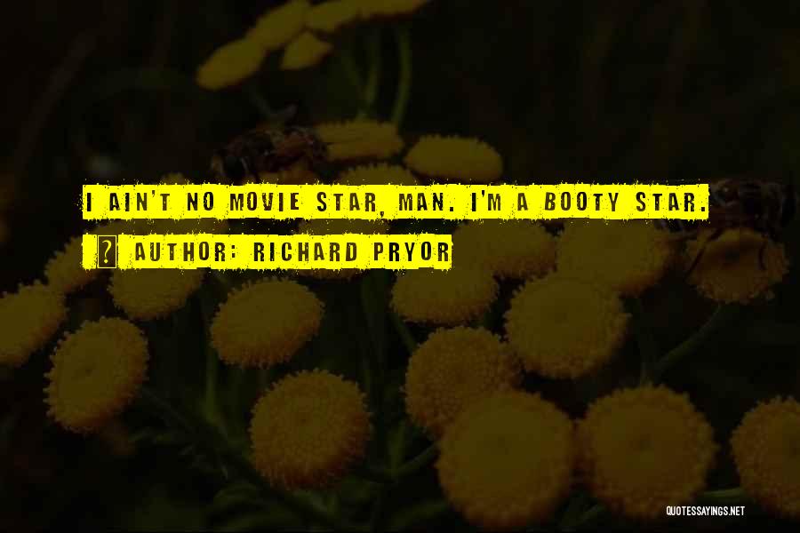 Richard Pryor Quotes: I Ain't No Movie Star, Man. I'm A Booty Star.