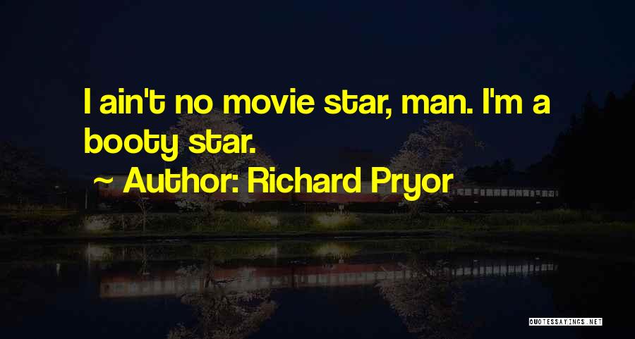 Richard Pryor Quotes: I Ain't No Movie Star, Man. I'm A Booty Star.