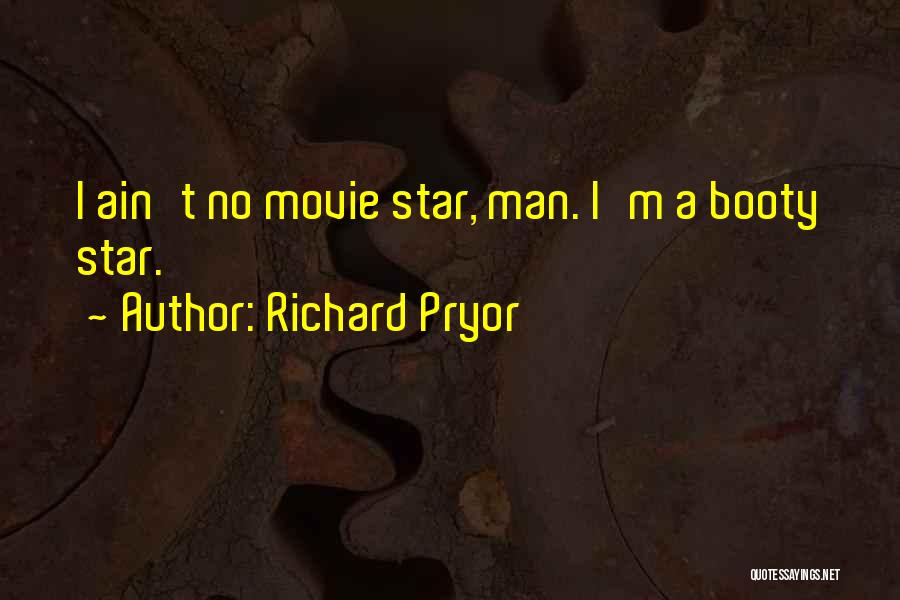 Richard Pryor Quotes: I Ain't No Movie Star, Man. I'm A Booty Star.