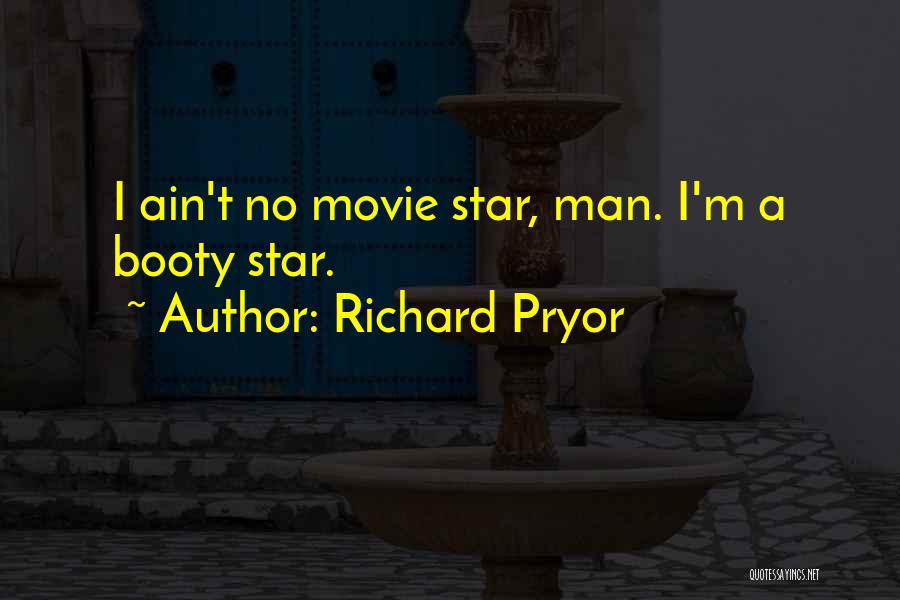 Richard Pryor Quotes: I Ain't No Movie Star, Man. I'm A Booty Star.