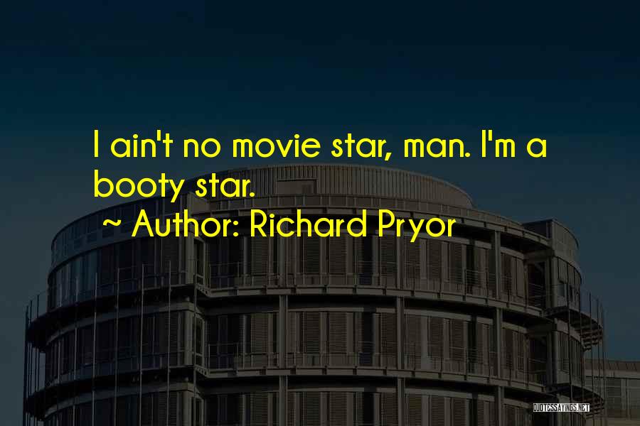 Richard Pryor Quotes: I Ain't No Movie Star, Man. I'm A Booty Star.