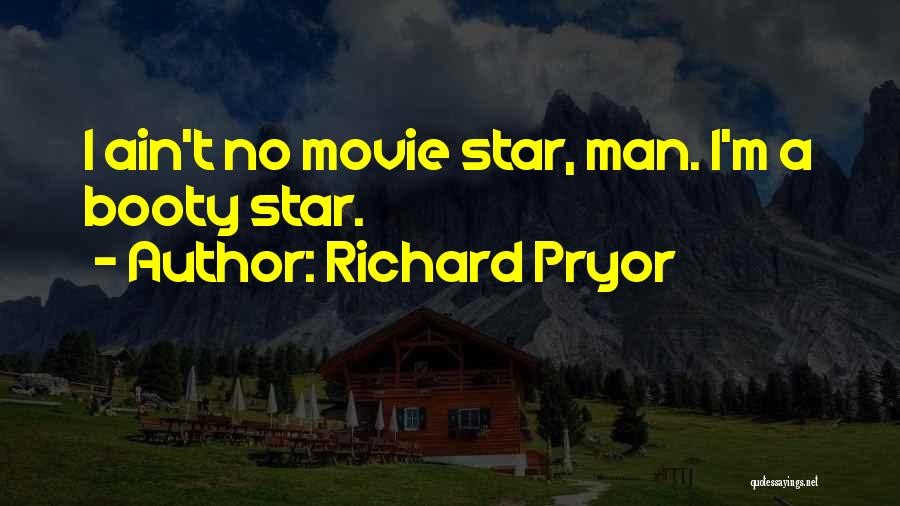 Richard Pryor Quotes: I Ain't No Movie Star, Man. I'm A Booty Star.