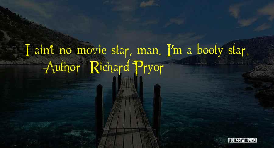 Richard Pryor Quotes: I Ain't No Movie Star, Man. I'm A Booty Star.