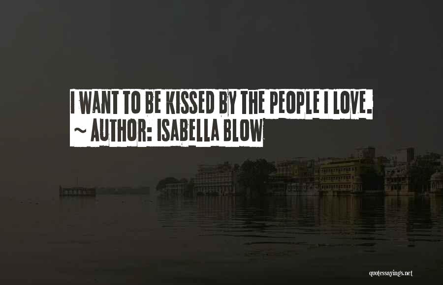 Isabella Blow Quotes: I Want To Be Kissed By The People I Love.