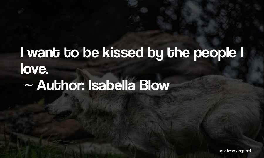 Isabella Blow Quotes: I Want To Be Kissed By The People I Love.