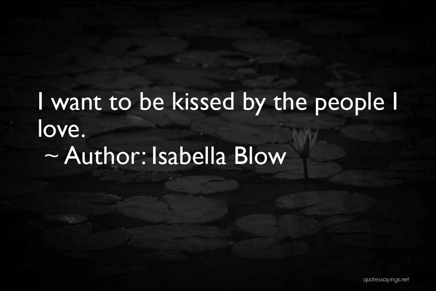 Isabella Blow Quotes: I Want To Be Kissed By The People I Love.