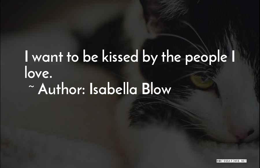 Isabella Blow Quotes: I Want To Be Kissed By The People I Love.