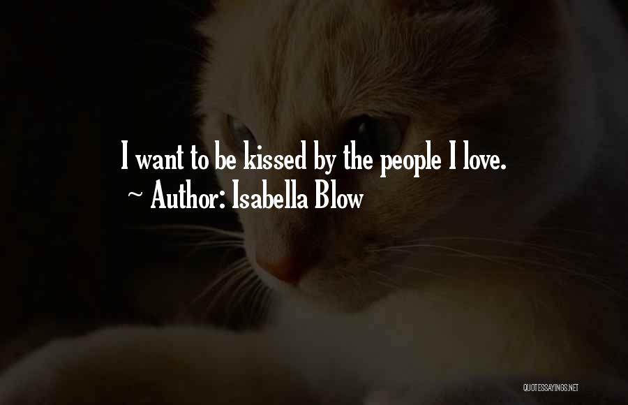 Isabella Blow Quotes: I Want To Be Kissed By The People I Love.