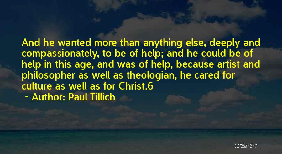 Paul Tillich Quotes: And He Wanted More Than Anything Else, Deeply And Compassionately, To Be Of Help; And He Could Be Of Help