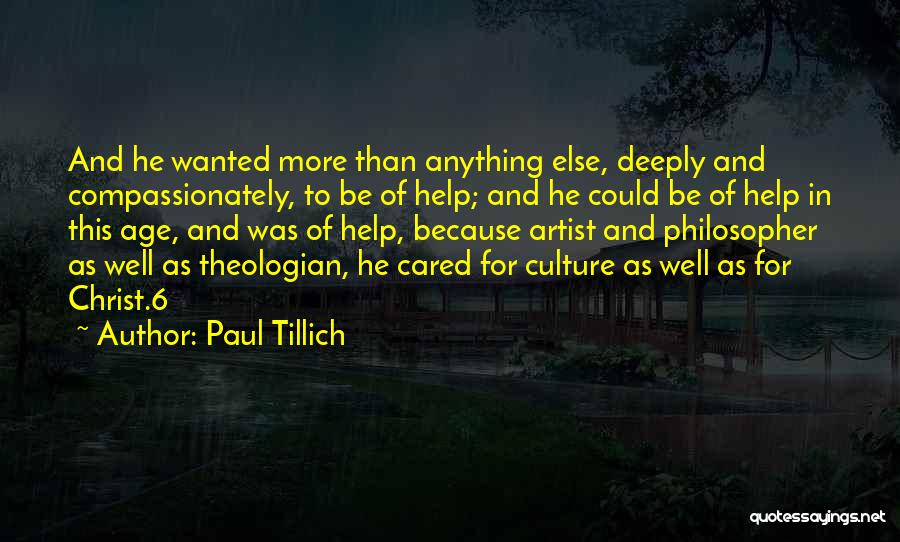 Paul Tillich Quotes: And He Wanted More Than Anything Else, Deeply And Compassionately, To Be Of Help; And He Could Be Of Help