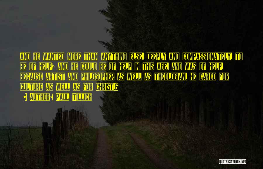 Paul Tillich Quotes: And He Wanted More Than Anything Else, Deeply And Compassionately, To Be Of Help; And He Could Be Of Help