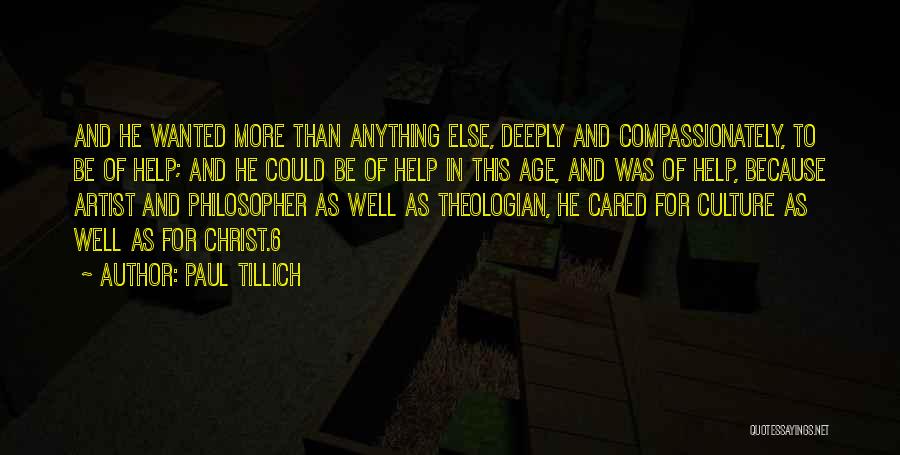 Paul Tillich Quotes: And He Wanted More Than Anything Else, Deeply And Compassionately, To Be Of Help; And He Could Be Of Help