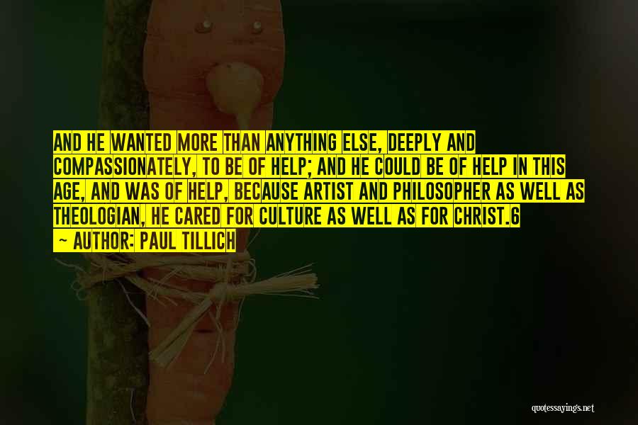 Paul Tillich Quotes: And He Wanted More Than Anything Else, Deeply And Compassionately, To Be Of Help; And He Could Be Of Help