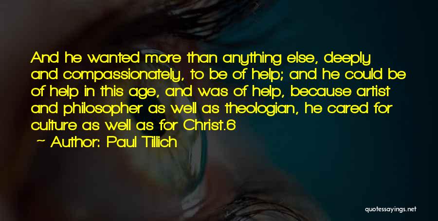 Paul Tillich Quotes: And He Wanted More Than Anything Else, Deeply And Compassionately, To Be Of Help; And He Could Be Of Help