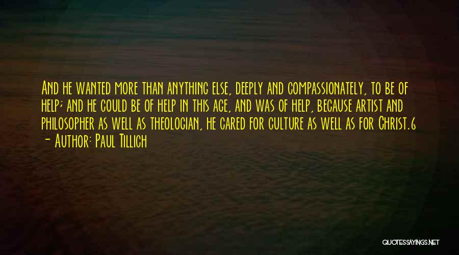 Paul Tillich Quotes: And He Wanted More Than Anything Else, Deeply And Compassionately, To Be Of Help; And He Could Be Of Help