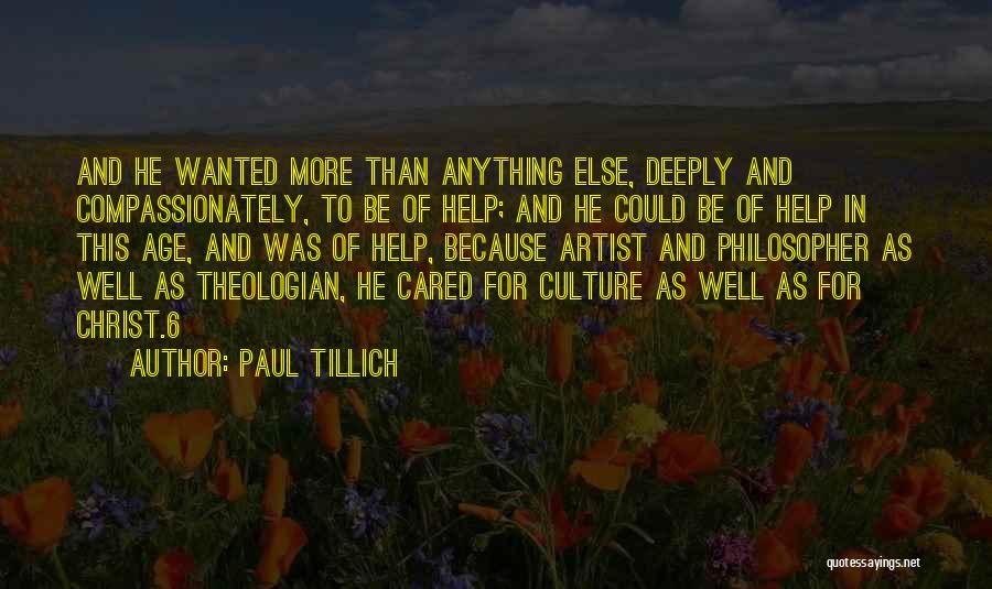 Paul Tillich Quotes: And He Wanted More Than Anything Else, Deeply And Compassionately, To Be Of Help; And He Could Be Of Help