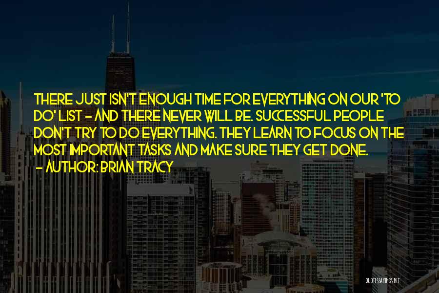 Brian Tracy Quotes: There Just Isn't Enough Time For Everything On Our 'to Do' List - And There Never Will Be. Successful People