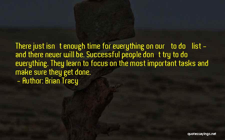 Brian Tracy Quotes: There Just Isn't Enough Time For Everything On Our 'to Do' List - And There Never Will Be. Successful People