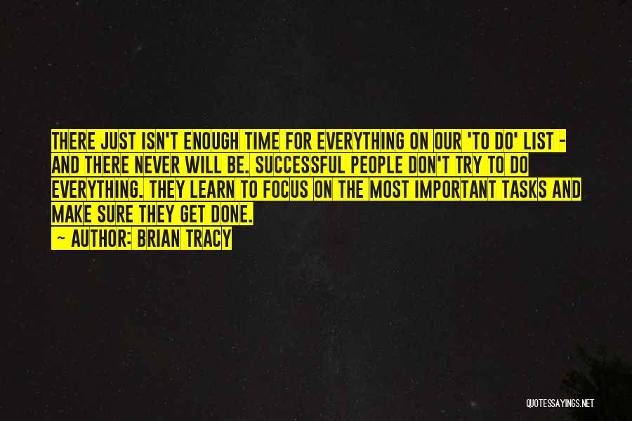 Brian Tracy Quotes: There Just Isn't Enough Time For Everything On Our 'to Do' List - And There Never Will Be. Successful People